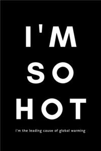 I'm So Hot I'm The Leading Cause Of Global Warming