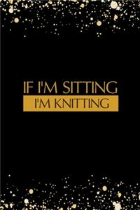 If I'm Sitting I'm Knitting