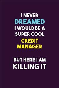 I Never Dreamed I would Be A Super Cool Credit manager But Here I Am Killing It