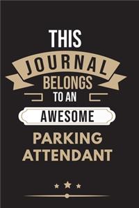 THIS JOURNAL BELONGS TO AN AWESOME Parking Attendant Notebook / Journal 6x9 Ruled Lined 120 Pages