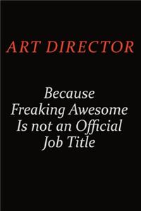 Art Director Because Freaking Awesome Is Not An Official Job Title