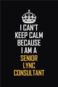 I Can't Keep Calm Because I Am A Senior Lync Consultant