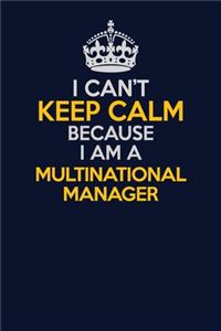 I Can't Keep Calm Because I Am A Multinational Manager