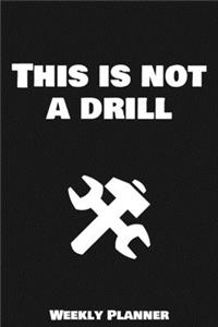 This Is Not A Drill Weekly Planner