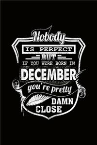 Nobody is Perfect but if you're Born in December you're pretty damn close