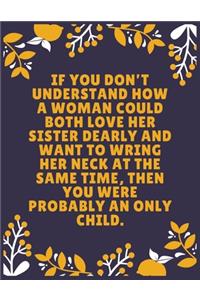 If you don't understand how a woman could both love her sister dearly and want to wring her neck at the same time, then you were probably an only