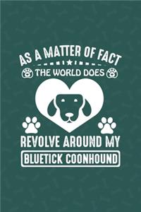 As A Matter Of Fact The World Does Revolve Around My Bluetick Coonhound