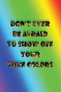 Don't Ever Be Afraid to Show Off your True Colors