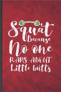 Squat Because No One Raps About Little Butts: Funny Blank Lined Workout Gym Notebook/ Journal, Graduation Appreciation Gratitude Thank You Souvenir Gag Gift, Fashionable Graphic 110 Pages