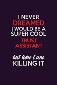 I Never Dreamed I Would Be A Super cool Trust Assistant But Here I Am Killing It