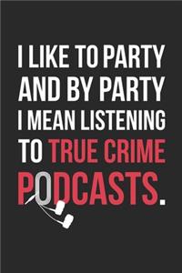 I Like To Party And By Party I Mean Listening To True Crime Podcasts