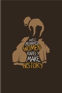 Well Behaved Women Rarely Make History