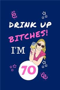 Drink Up Bitches I'm 70