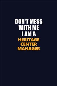 Don't Mess With Me I Am A Heritage Center Manager