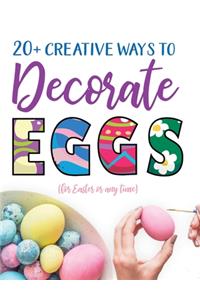 20+ Creative Ways to Decorate Eggs (for Easter or any time)