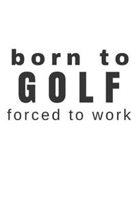 Born to Golf Forced to Work