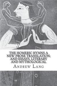 The Homeric Hymns a New Prose Translation; And Essays, Literary and Mythological