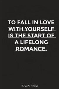 To Fall in Love with Yourself Is the Start of a Lifelong Romance: Motivation, Notebook, Diary, Journal, Funny Notebooks