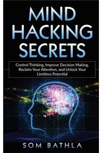 Mind Hacking Secrets: Control Thinking, Improve Decision Making, Reclaim Your Attention, and Unlock Your Limitless Potential