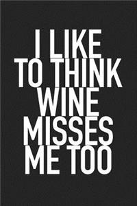 I Like to Think Wine Misses Me Too