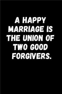 A Happy Marriage Is the Union of Two Good Forgivers.