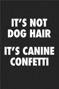 It's Not Dog Hair It's Canine Confetti