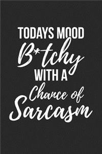 Todays Mood B*tchy With A Chance Of Sarcasm