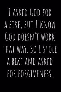 I asked God for a bike, but I know God doesn't work that way. So I stole a bike and asked for forgiveness.: Funny Notebook Journal, Blank, 110 pages 6"x 9". Joke Notebook