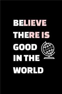 Believe There Is Good in the World