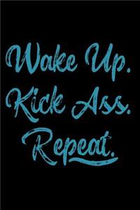 Wake Up Kick Ass Repeat