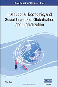 Handbook of Research on Institutional, Economic, and Social Impacts of Globalization and Liberalization