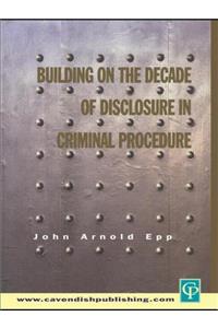 Building on the Decade of Disclosure in Criminal Procedure