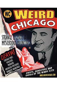 Weird Chicago: Forgotten History, Strange Legends &amp;amp;amp;amp; Mysterious Hauntings of the Windy City