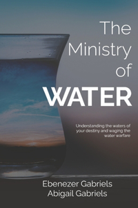 Ministry of Water: Understanding the Waters of Your Destiny and Waging the Water Warfare