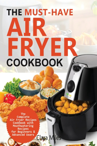 Must-Have Air Fryer Cookbook: The Complete Air Fryer Recipes Cookbook with Mouthwatering Recipes for Beginners & Advanced Users