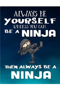 Always Be Yourself Unless You Can Be A Ninja Then Always Be A Ninja: Composition Notebook Journal