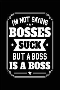 I'm Not Saying Bosses Suck But a Boss Is a Boss
