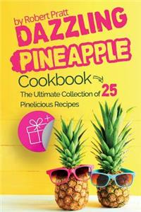 Dazzling Pineapple Cookbook: The Ultimate Collection of 25 Pinelicious Recipes: Full Color Edition