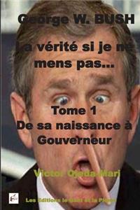 George W. Bush -La verite si je ne mens pas? - TOME 1