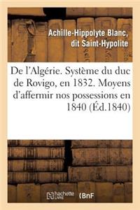 de l'Algérie. Système Du Duc de Rovigo, En 1832. Moyens d'Affermir Nos Possessions En 1840