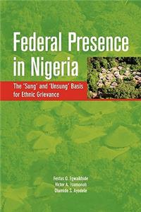 Federal Presence in Nigeria. The 'Sung' and 'Unsung' Basis for Ethnic Grievance
