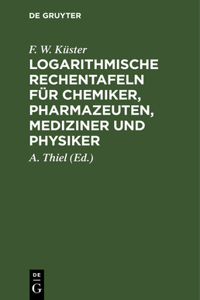 Logarithmische Rechentafeln Für Chemiker, Pharmazeuten, Mediziner Und Physiker