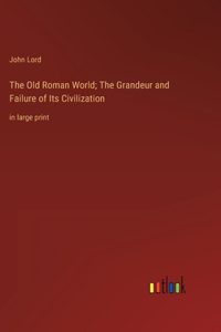 Old Roman World; The Grandeur and Failure of Its Civilization