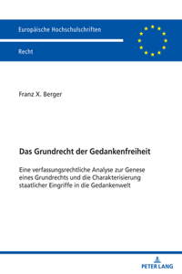 Grundrecht der Gedankenfreiheit: Eine verfassungsrechtliche Analyse zur Genese eines Grundrechts und die Charakterisierung staatlicher Eingriffe in die Gedankenwelt.