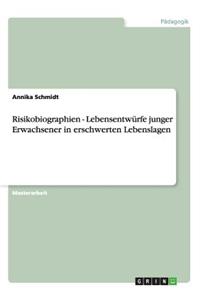 Risikobiographien - Lebensentwürfe junger Erwachsener in erschwerten Lebenslagen