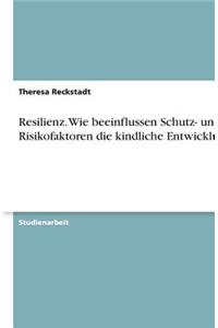 Resilienz. Wie beeinflussen Schutz- und Risikofaktoren die kindliche Entwicklung?