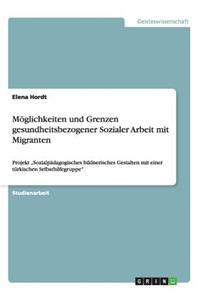 Möglichkeiten und Grenzen gesundheitsbezogener Sozialer Arbeit mit Migranten
