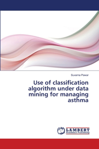 Use of classification algorithm under data mining for managing asthma