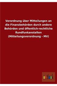 Verordnung über Mitteilungen an die Finanzbehörden durch andere Behörden und öffentlich-rechtliche Rundfunkanstalten (Mitteilungsverordnung - MV)