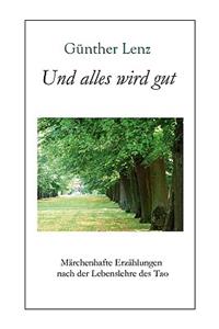 Und alles wird gut: Märchenhafte Erzählungen nach der Lebenslehre des Tao